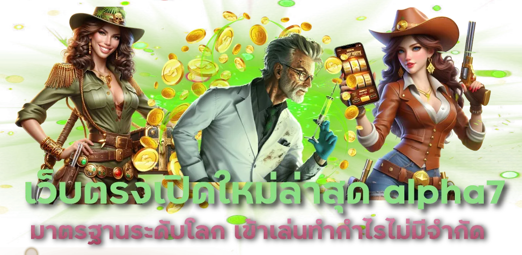 เว็บตรงเปิดใหม่ล่าสุด alpha7 มาตรฐานระดับโลก เข้าเล่นทำกำไรไม่มีจำกัด